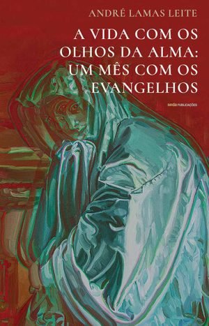 A Vida com os Olhos da Alma: Um Mês com os Evangelhos