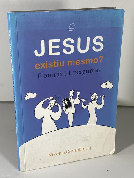Jesus existiu mesmo? E outras 51 perguntas / Nikolaas Sintobin, sj